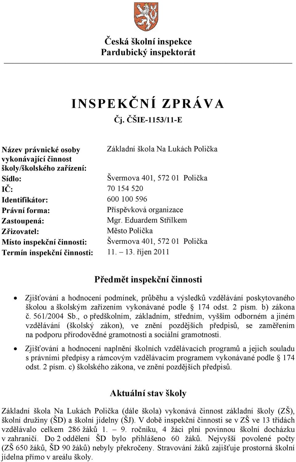 Právní forma: Příspěvková organizace Zastoupená: Mgr. Eduardem Střílkem Zřizovatel: Město Polička Místo inspekční činnosti: Švermova 401, 572 01 Polička Termín inspekční činnosti: 11. 13.