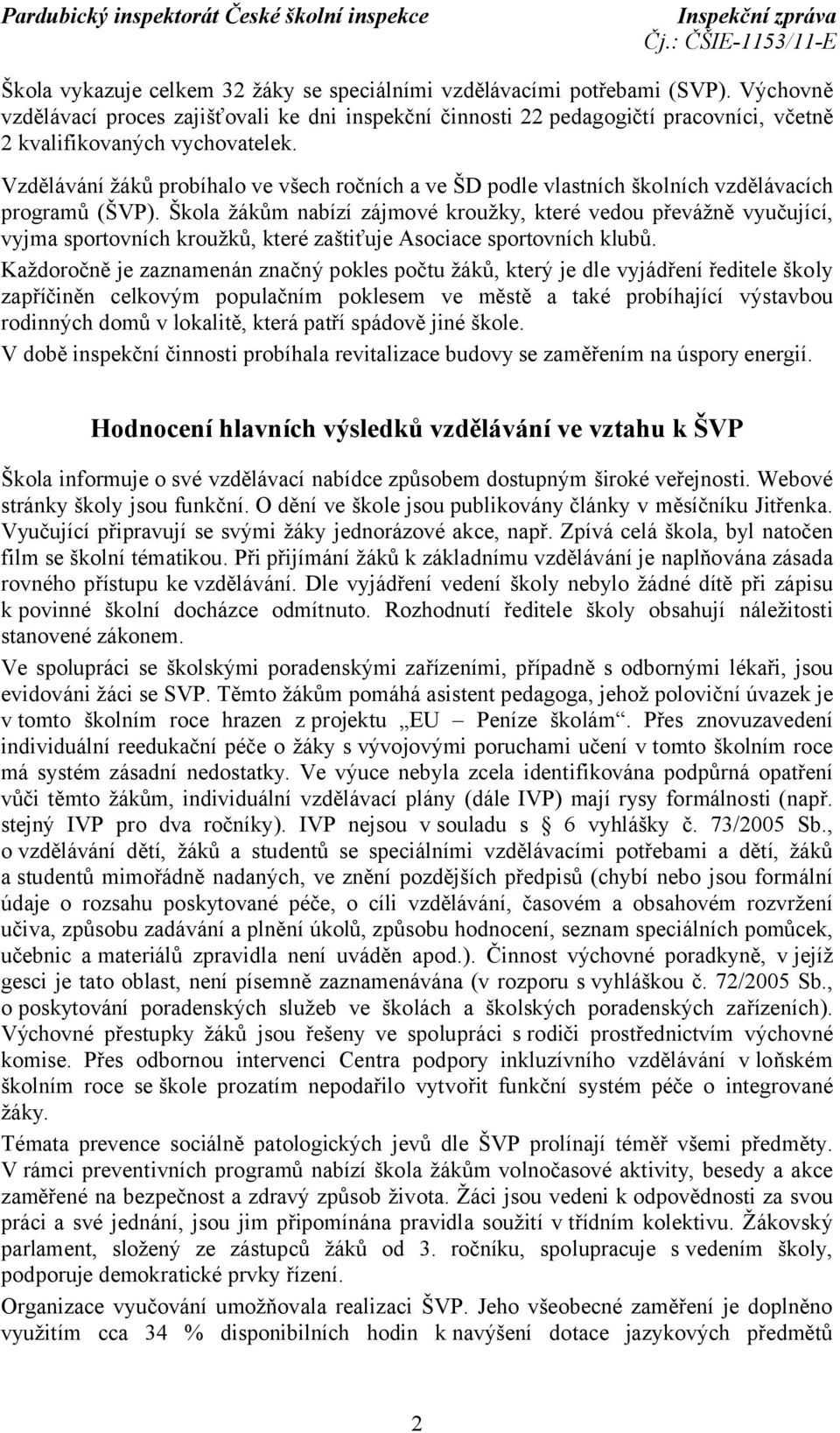 Vzdělávání žáků probíhalo ve všech ročních a ve ŠD podle vlastních školních vzdělávacích programů (ŠVP).