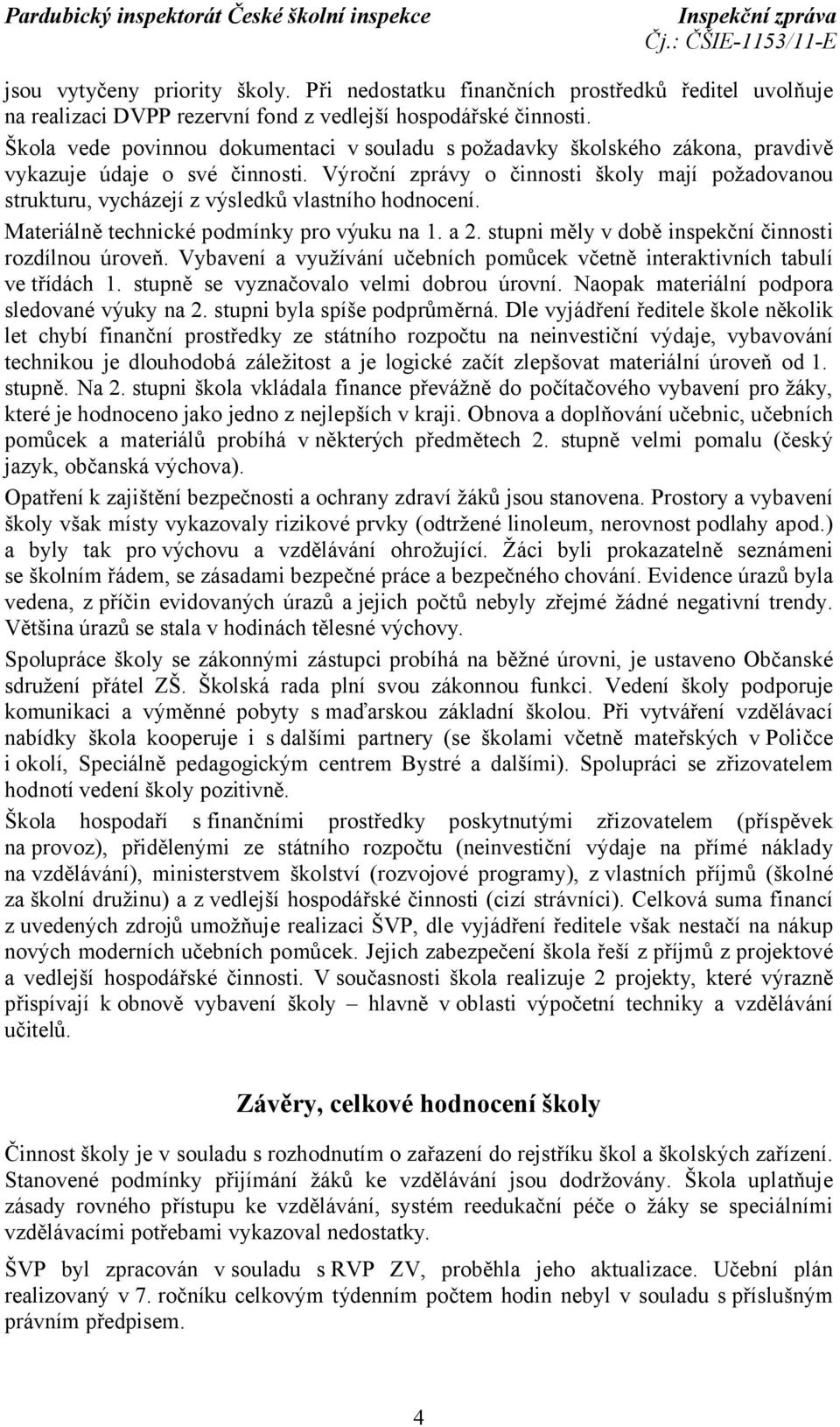 Výroční zprávy o činnosti školy mají požadovanou strukturu, vycházejí z výsledků vlastního hodnocení. Materiálně technické podmínky pro výuku na 1. a 2.