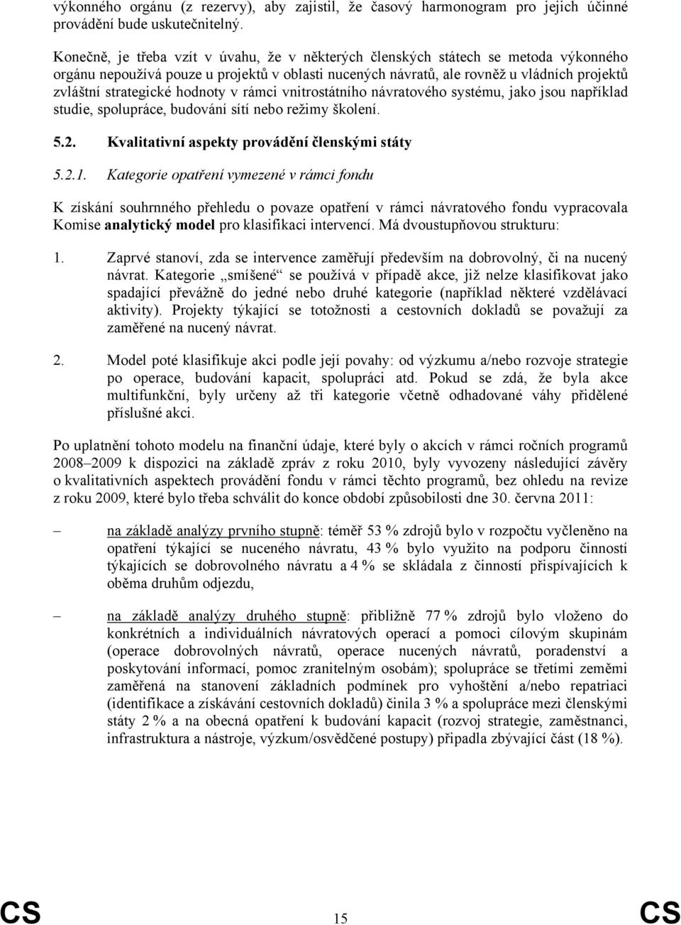 hodnoty v rámci vnitrostátního návratového systému, jako jsou například studie, spolupráce, budování sítí nebo režimy školení. 5.2. Kvalitativní aspekty provádění členskými státy 5.2.1.