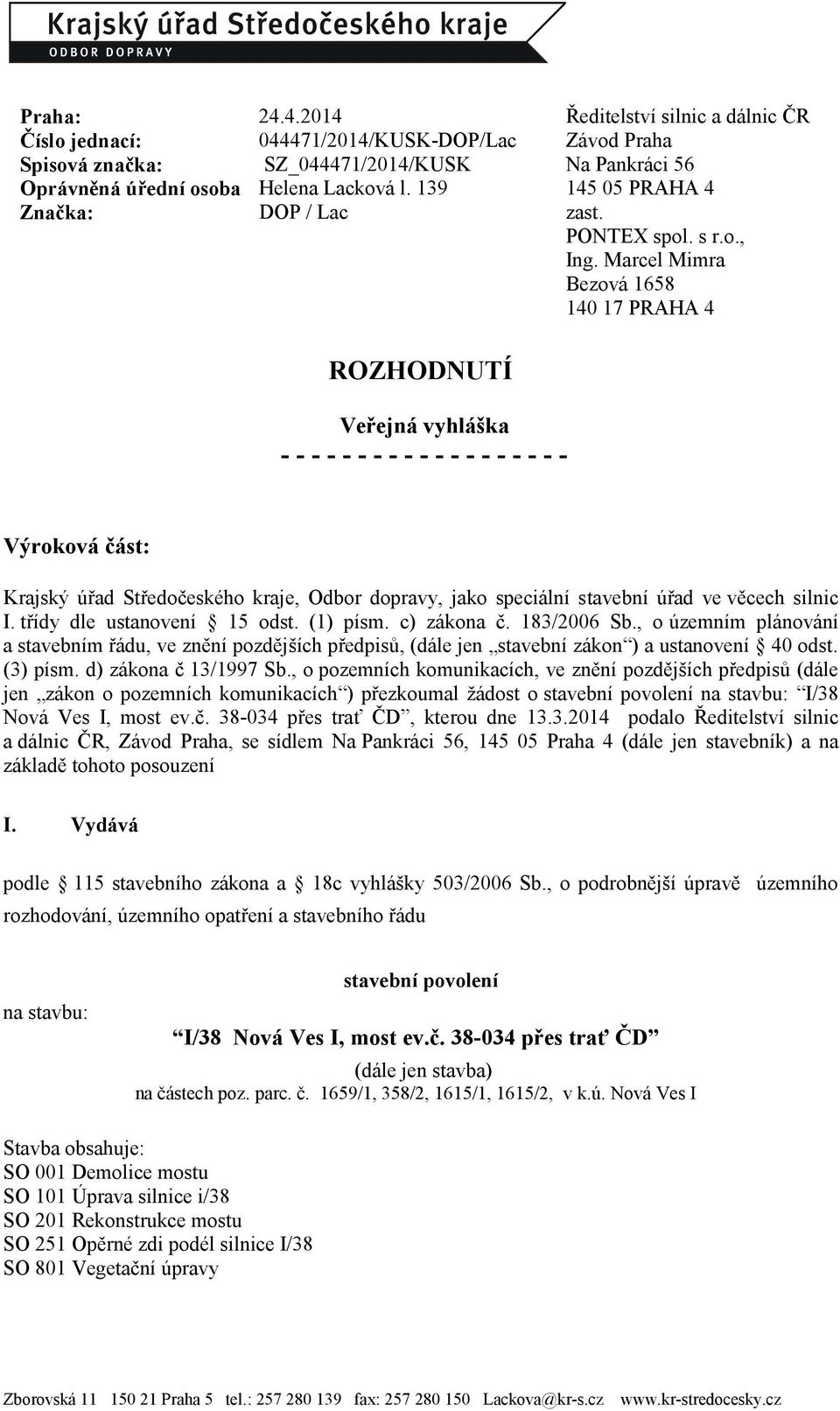 Marcel Mimra Bezová 1658 140 17 PRAHA 4 ROZHODNUTÍ Veřejná vyhláška - - - - - - - - - - - - - - - - - - - Výroková část: Krajský úřad Středočeského kraje, Odbor dopravy, jako speciální stavební úřad