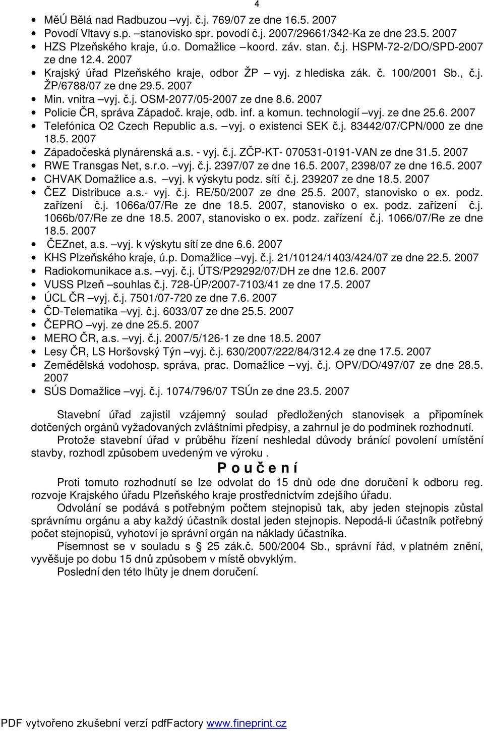 kraje, odb. inf. a komun. technologií vyj. ze dne 25.6. 2007 Telefónica O2 Czech Republic a.s. vyj. o existenci SEK č.j. 83442/07/CPN/000 ze dne 18.5. 2007 Západočeská plynárenská a.s. - vyj. č.j. ZČP-KT- 070531-0191-VAN ze dne 31.