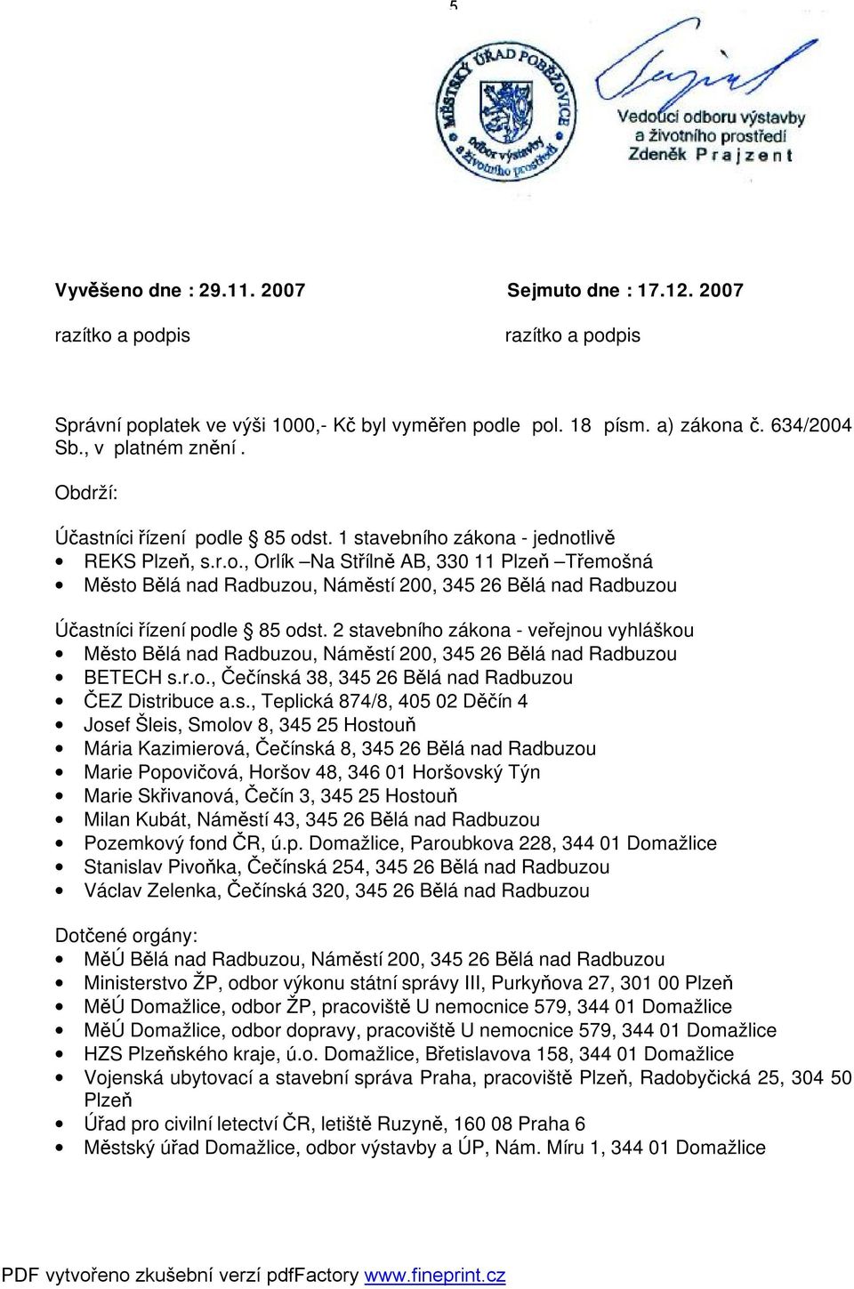 2 stavebního zákona - veřejnou vyhláškou Město Bělá nad Radbuzou, Náměstí 200, 345 26 Bělá nad Radbuzou BETECH s.r.o., Čečínská 38, 345 26 Bělá nad Radbuzou ČEZ Distribuce a.s., Teplická 874/8, 405