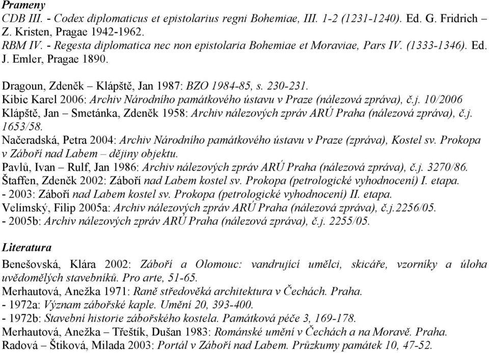 Kibic Karel 2006: Archiv Národního památkového ústavu v Praze (nálezová zpráva), č.j. 10/2006 Klápště, Jan Smetánka, Zdeněk 1958: Archiv nálezových zpráv ARÚ Praha (nálezová zpráva), č.j. 1653/58.