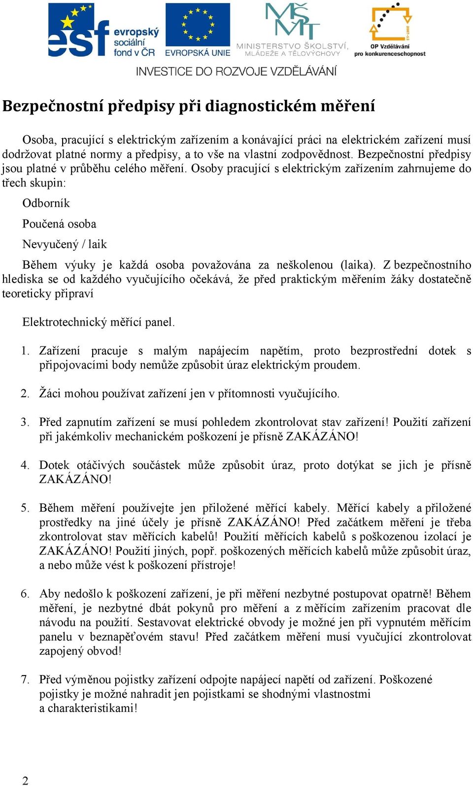 Osoby pracující s elektrickým zařízením zahrnujeme do třech skupin: Odborník Poučená osoba Nevyučený / laik Během výuky je každá osoba považována za neškolenou (laika).