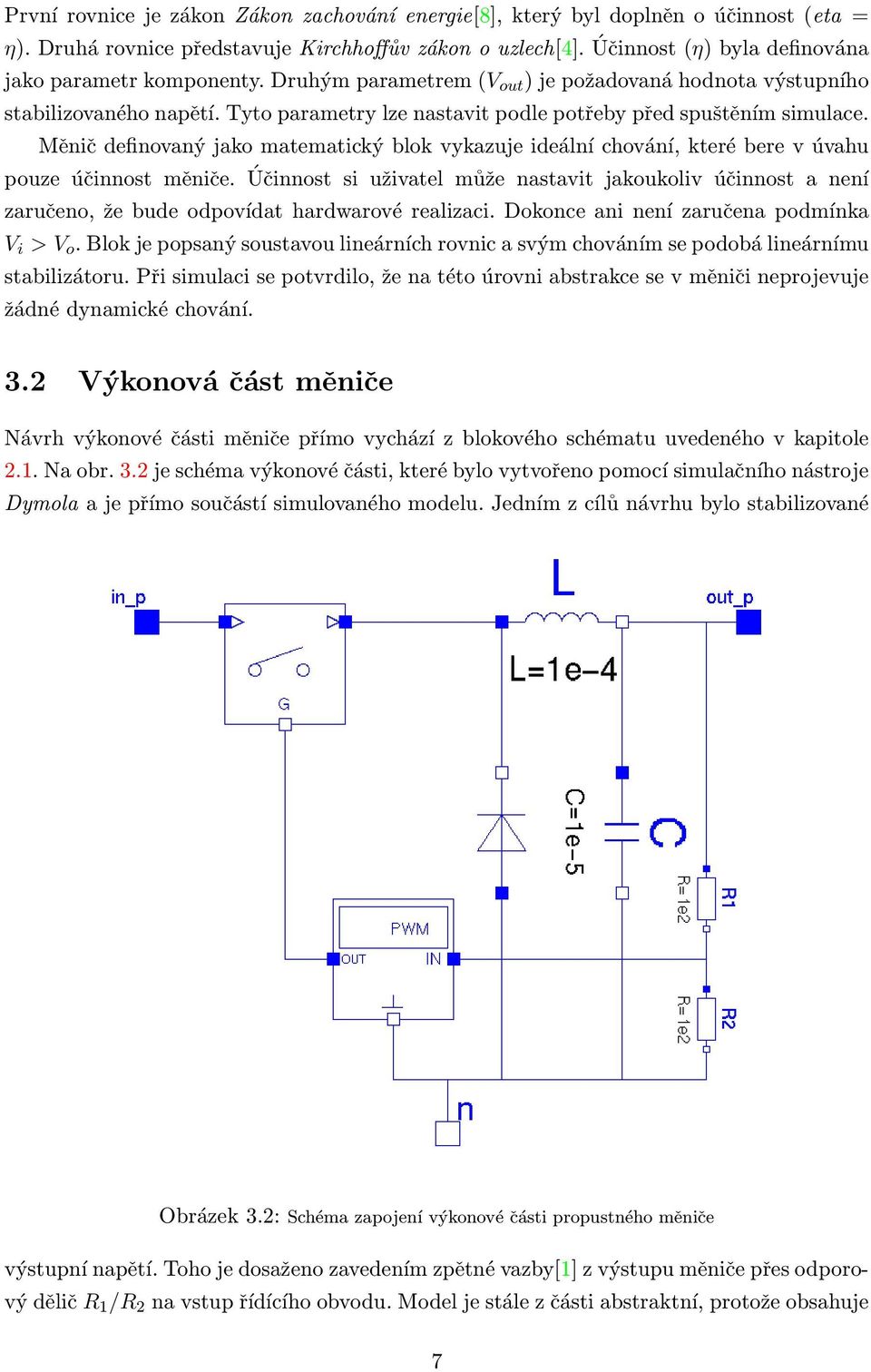 Tyto parametry lze nastavit podle potřeby před spuštěním simulace. Měnič definovaný jako matematický blok vykazuje ideální chování, které bere v úvahu pouze účinnost měniče.