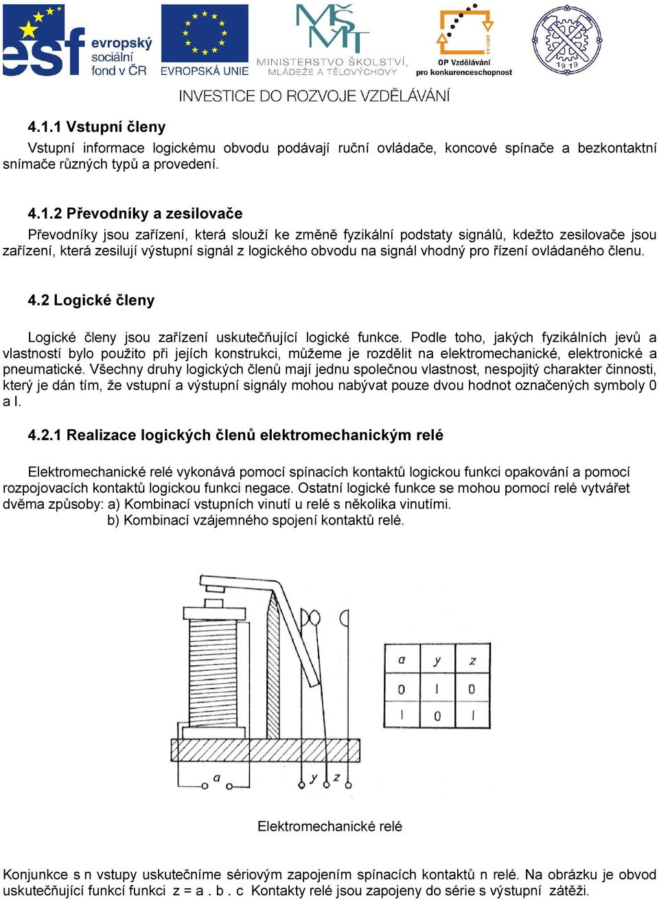 2 Logické členy Logické členy jsou zařízení uskutečňující logické funkce.