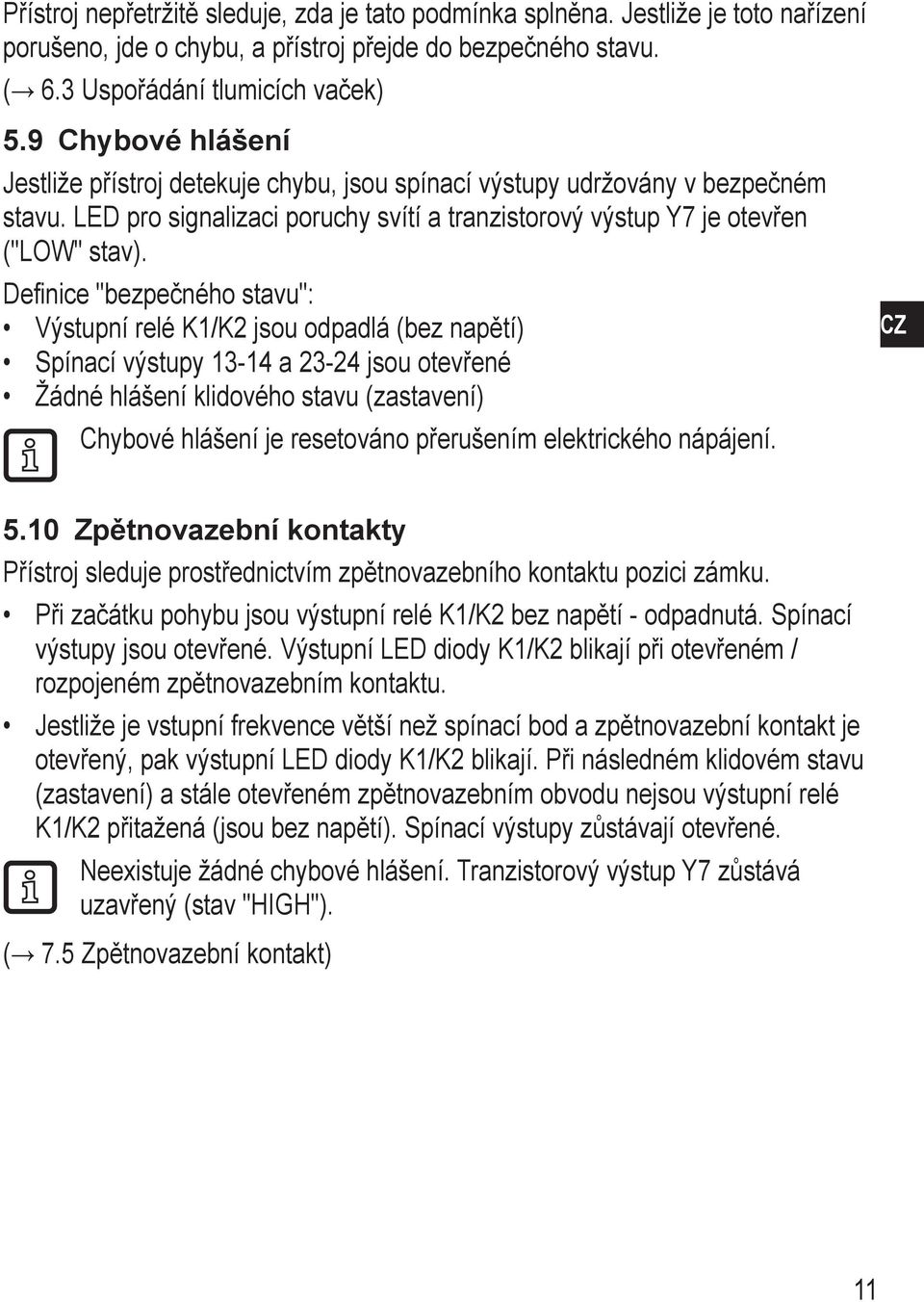 Definice "bezpečného stavu": Výstupní relé K1/K2 jsou odpadlá (bez napětí) Spínací výstupy 13-14 a 23-24 jsou otevřené Žádné hlášení klidového stavu (zastavení) Chybové hlášení je resetováno