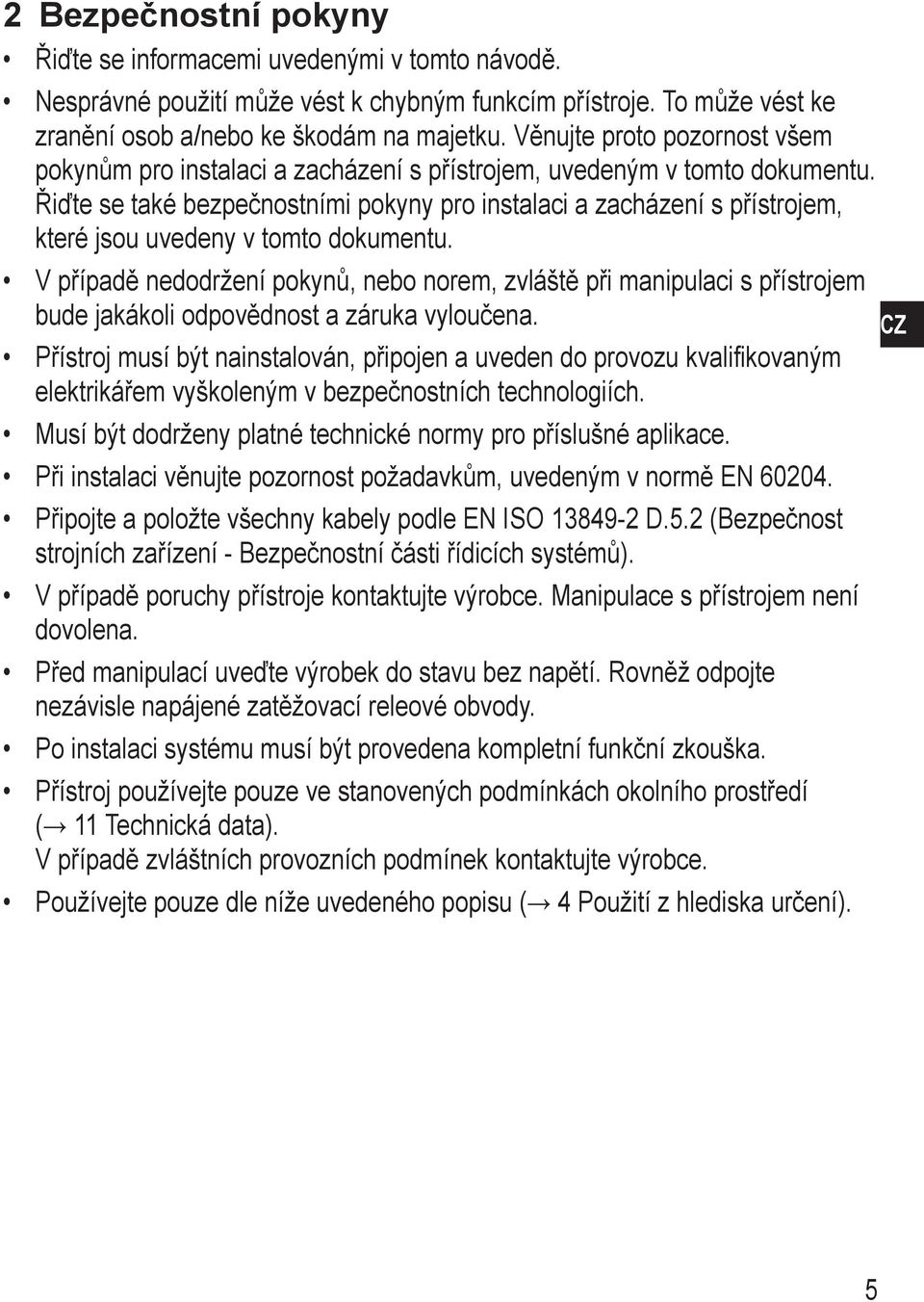 Řiďte se také bezpečnostními pokyny pro instalaci a zacházení s přístrojem, které jsou uvedeny v tomto dokumentu.