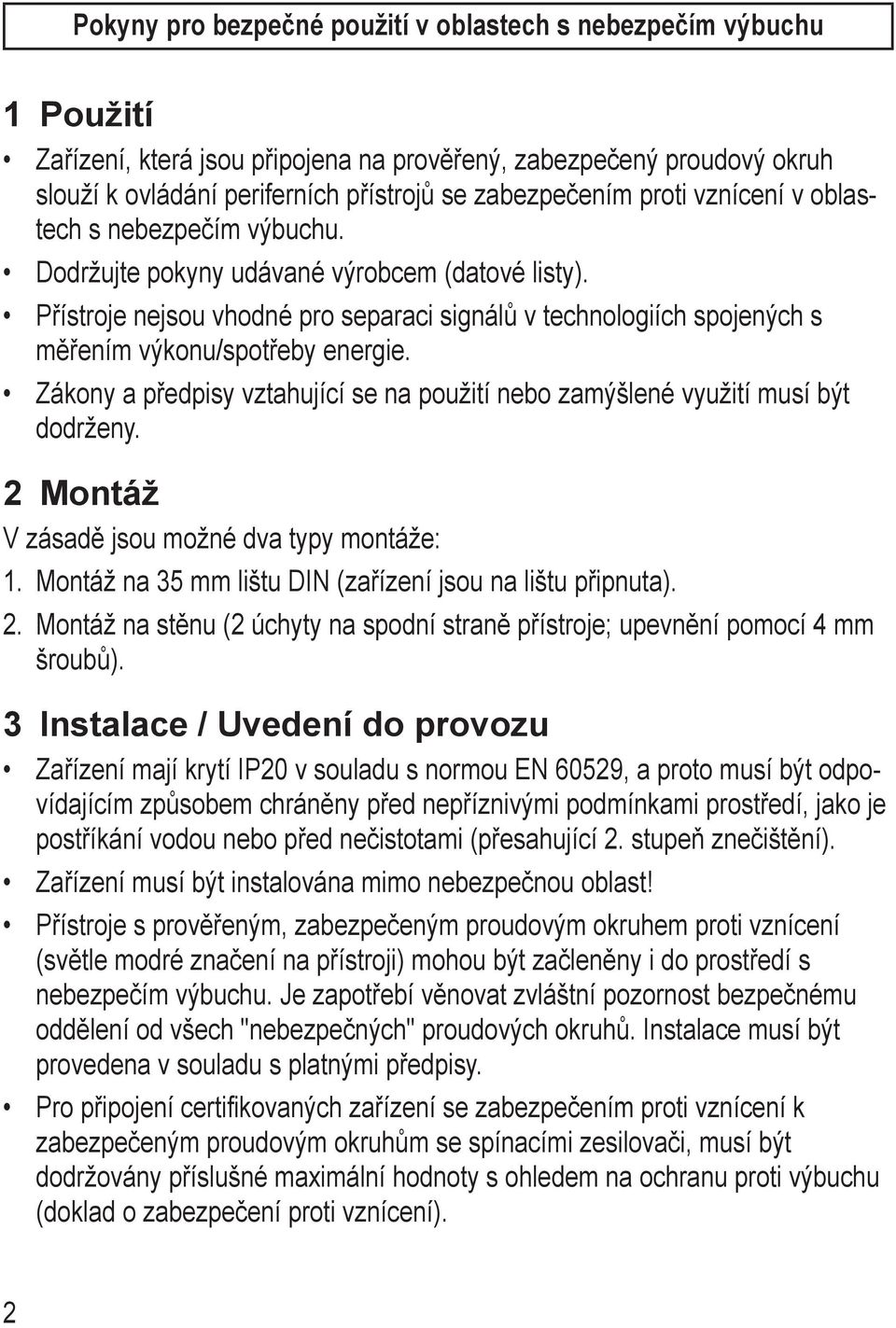 Přístroje nejsou vhodné pro separaci signálů v technologiích spojených s měřením výkonu/spotřeby energie. Zákony a předpisy vztahující se na použití nebo zamýšlené využití musí být dodrženy.