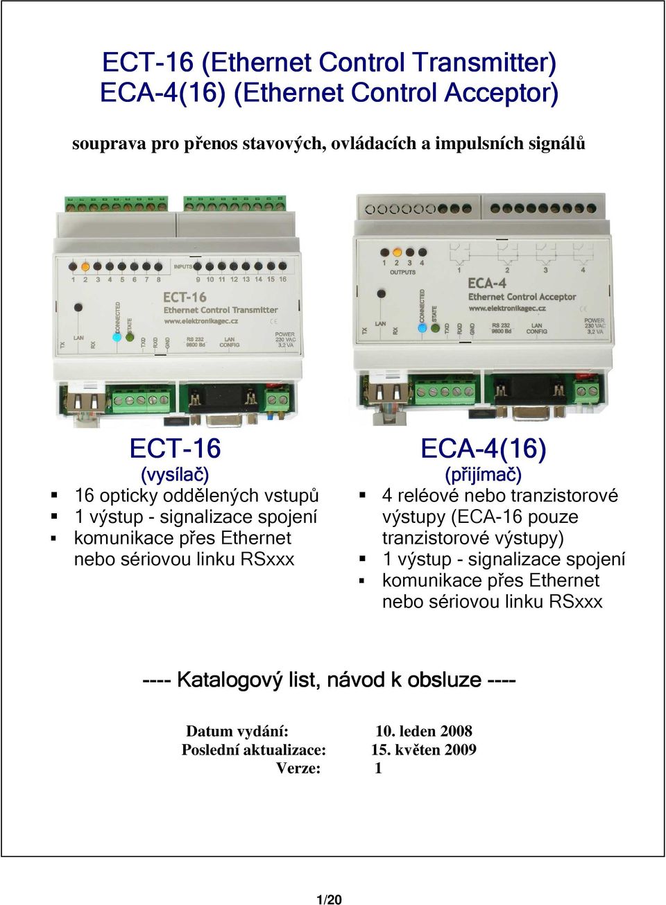 (přijímač) 4 reléové nebo tranzistorové výstupy (ECA-16 pouze tranzistorové výstupy) 1 výstup - signalizace spojení komunikace přes Ethernet