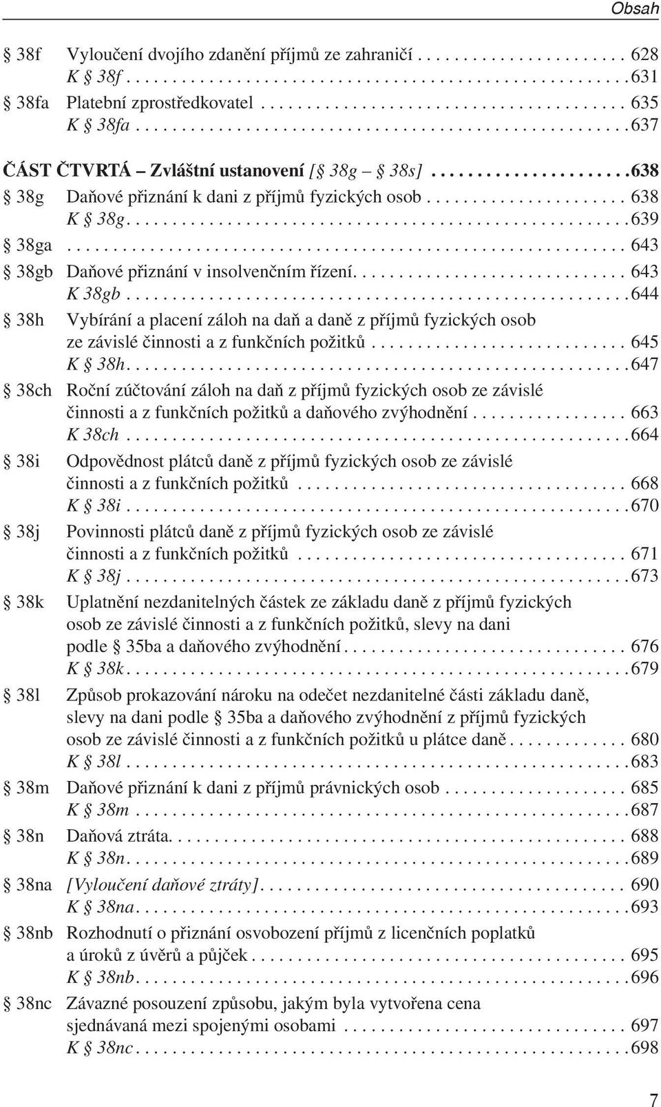......................................................639 38ga............................................................. 643 38gb Daňové přiznání v insolvenčním řízení.............................. 643 K 38gb.