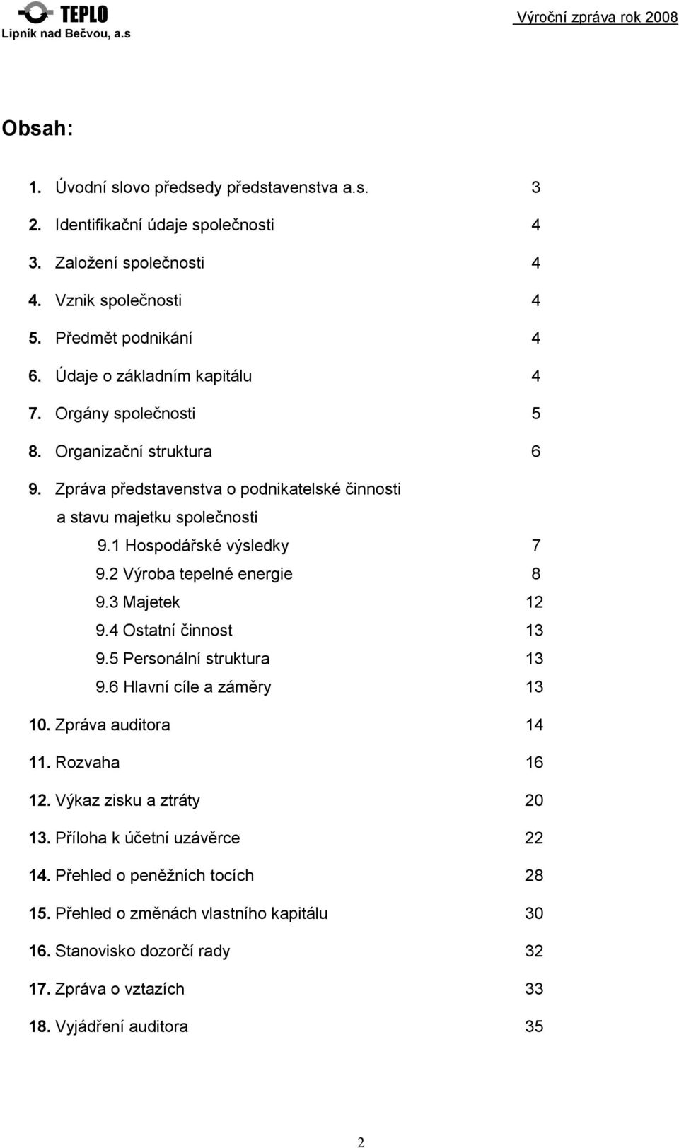 1 Hospodářské výsledky 7 9.2 Výroba tepelné energie 8 9.3 Majetek 12 9.4 Ostatní činnost 13 9.5 Personální struktura 13 9.6 Hlavní cíle a záměry 13 10. Zpráva auditora 14 11. Rozvaha 16 12.