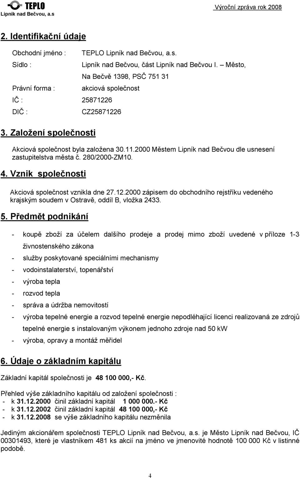 2000 Městem Lipník nad Bečvou dle usnesení zastupitelstva města č. 280/2000-ZM10. 4. Vznik společnosti Akciová společnost vznikla dne 27.12.