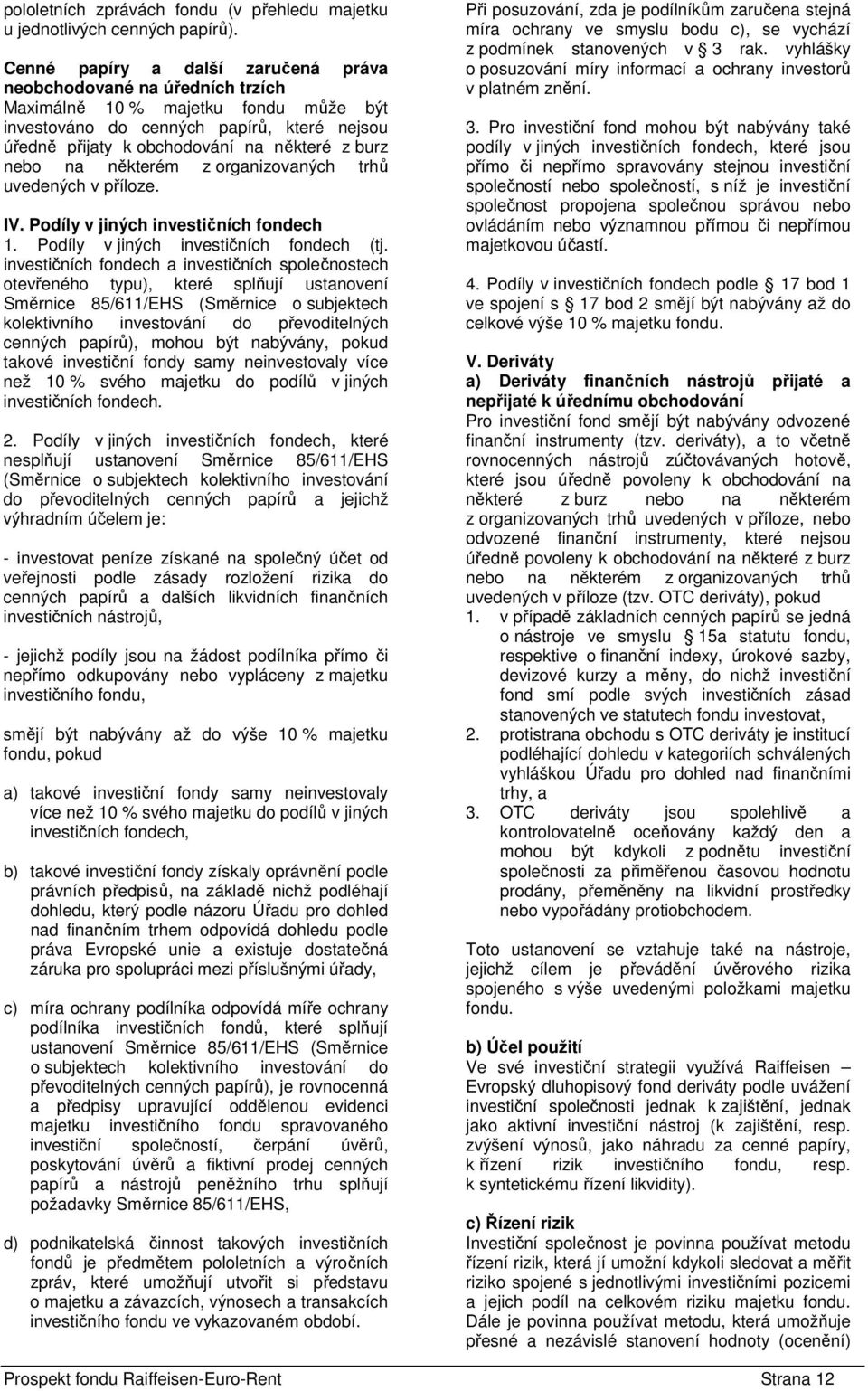 nebo na některém z organizovaných trhů uvedených v příloze. IV. Podíly v jiných investičních fondech 1. Podíly v jiných investičních fondech (tj.