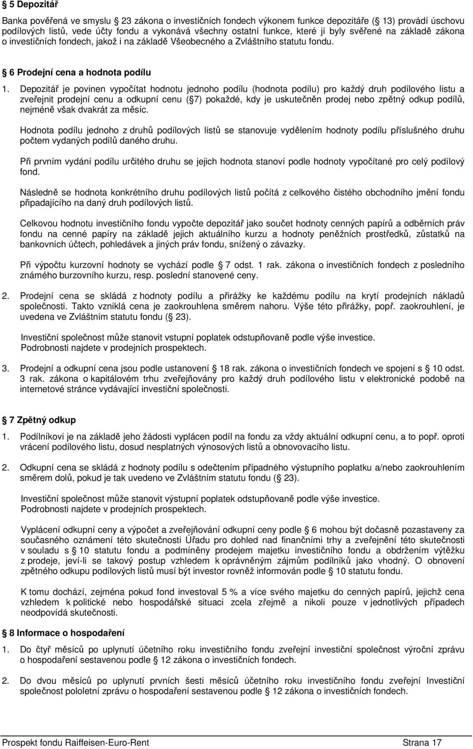 Depozitář je povinen vypočítat hodnotu jednoho podílu (hodnota podílu) pro každý druh podílového listu a zveřejnit prodejní cenu a odkupní cenu ( 7) pokaždé, kdy je uskutečněn prodej nebo zpětný