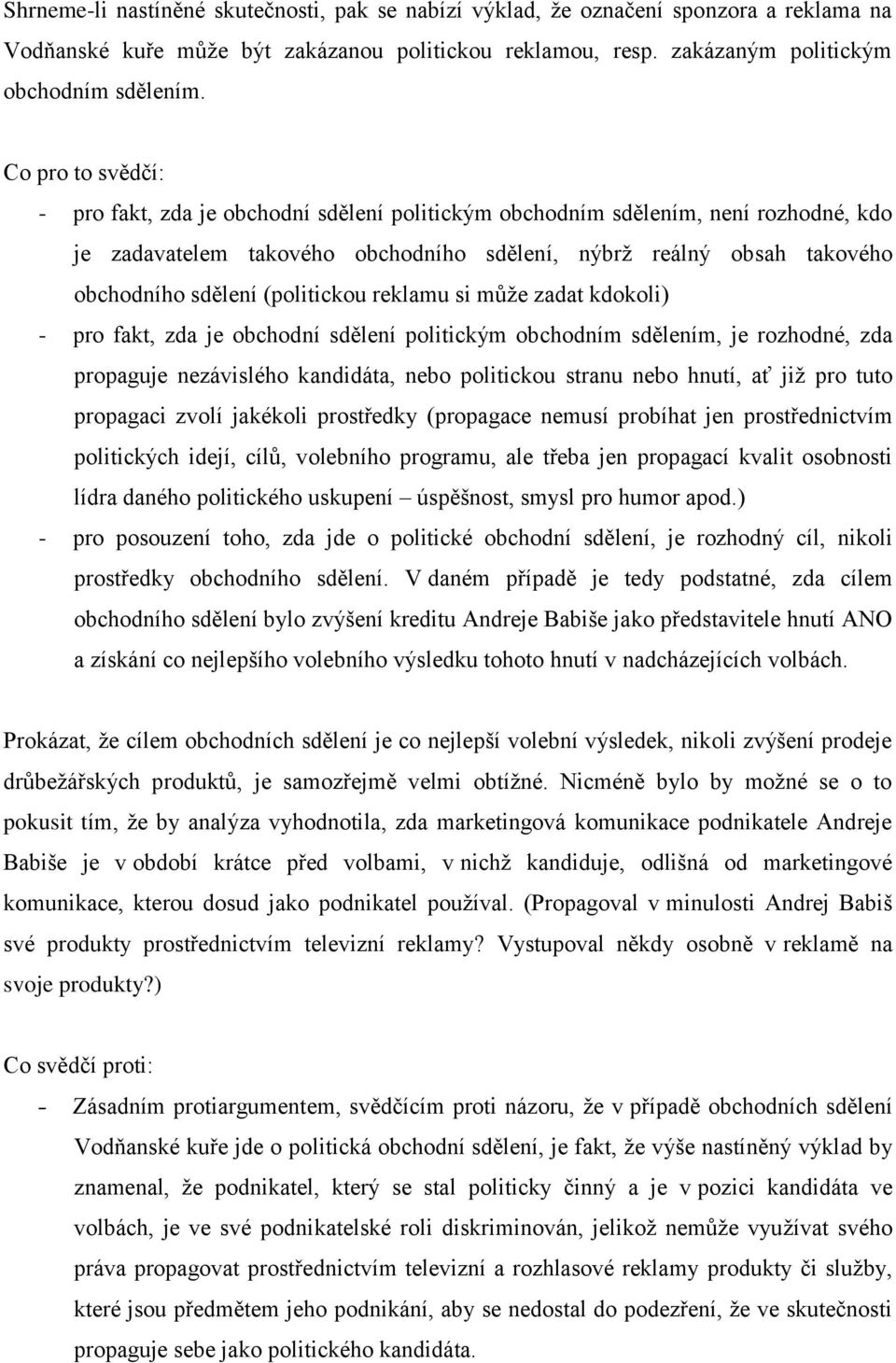 (politickou reklamu si může zadat kdokoli) - pro fakt, zda je obchodní sdělení politickým obchodním sdělením, je rozhodné, zda propaguje nezávislého kandidáta, nebo politickou stranu nebo hnutí, ať