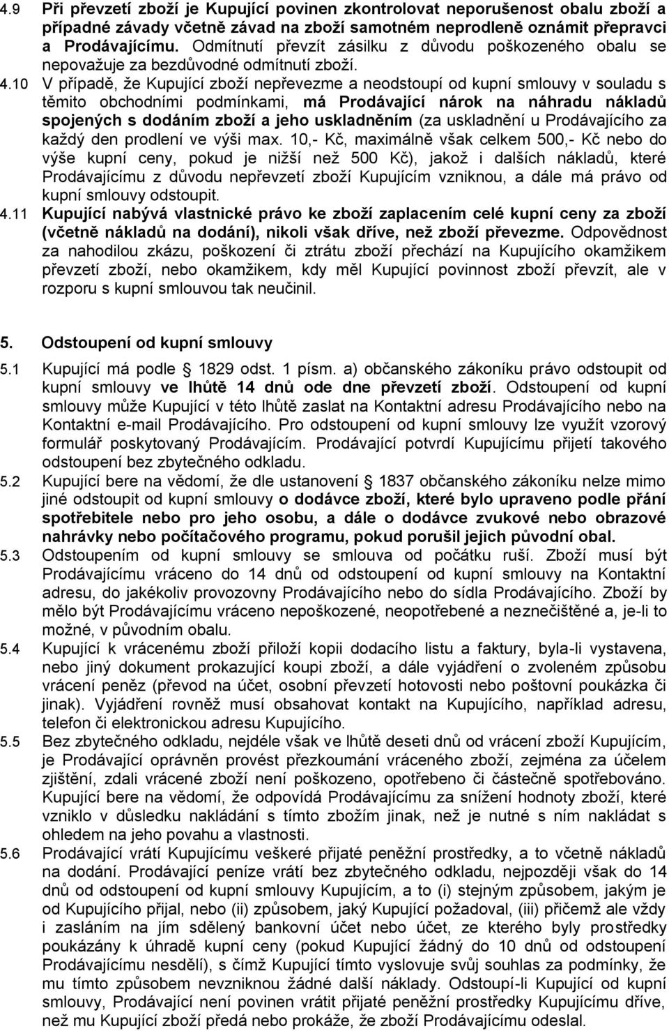 10 V případě, že Kupující zboží nepřevezme a neodstoupí od kupní smlouvy v souladu s těmito obchodními podmínkami, má Prodávající nárok na náhradu nákladů spojených s dodáním zboží a jeho uskladněním