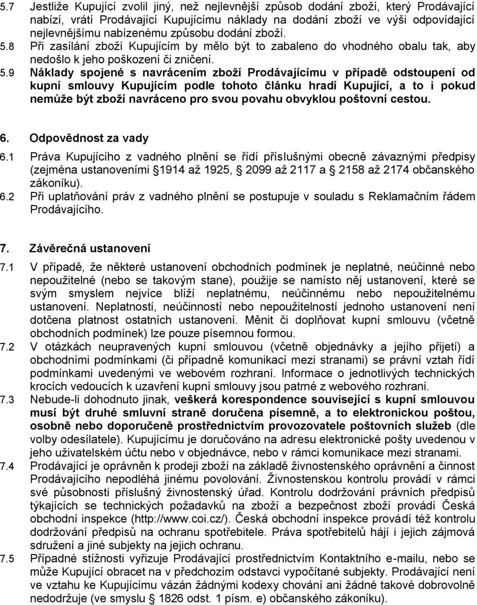 8 Při zasílání zboží Kupujícím by mělo být to zabaleno do vhodného obalu tak, aby nedošlo k jeho poškození či zničení. 5.