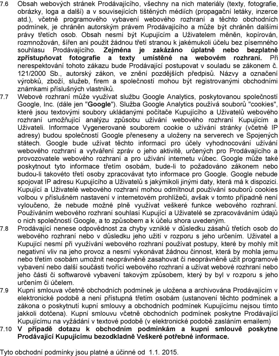 Obsah nesmí být Kupujícím a Uživatelem měněn, kopírován, rozmnožován, šířen ani použit žádnou třetí stranou k jakémukoli účelu bez písemného souhlasu Prodávajícího.