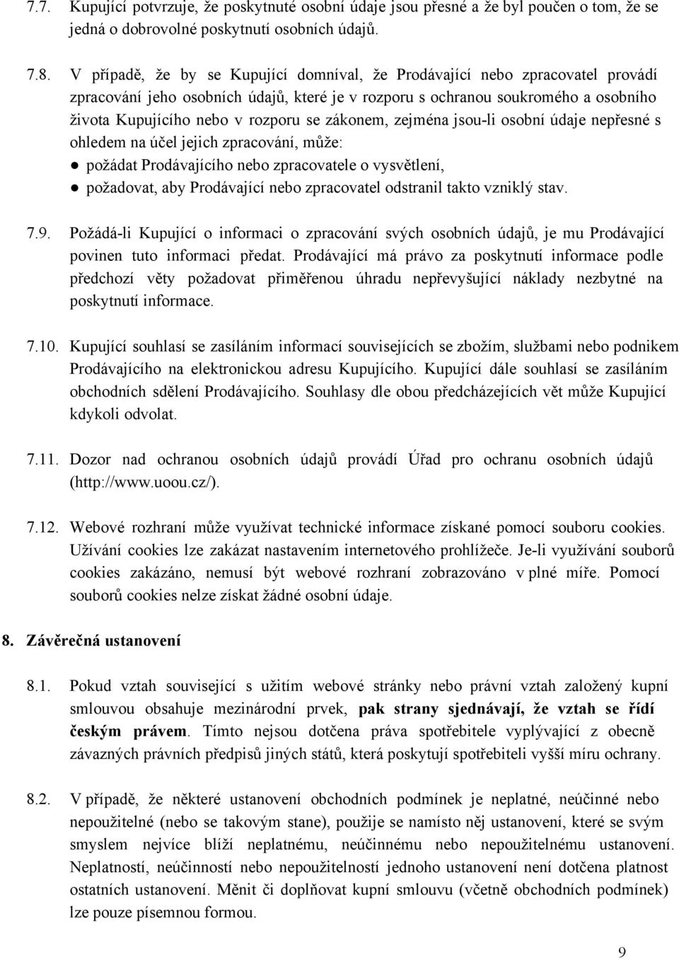 zákonem, zejména jsou li osobní údaje nepřesné s ohledem na účel jejich zpracování, může: požádat Prodávajícího nebo zpracovatele o vysvětlení, požadovat, aby Prodávající nebo zpracovatel odstranil