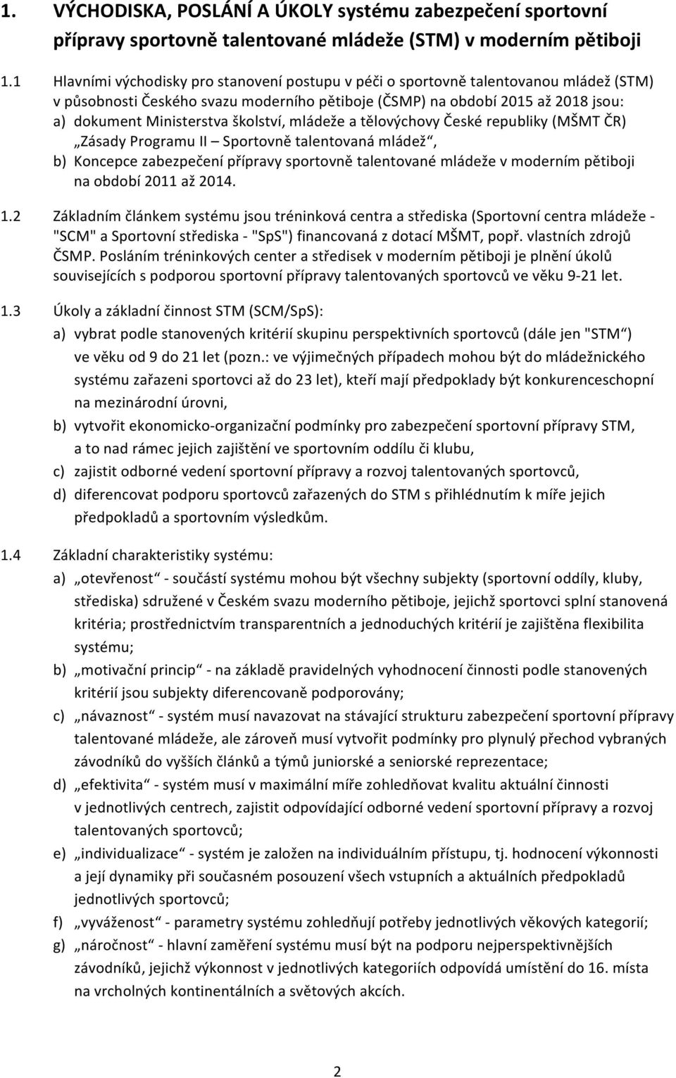 školství, mládeže a tělovýchovy České republiky (MŠMT ČR) Zásady Programu II Sportovně talentovaná mládež, b) Koncepce zabezpečení přípravy sportovně talentované mládeže v moderním pětiboji na období