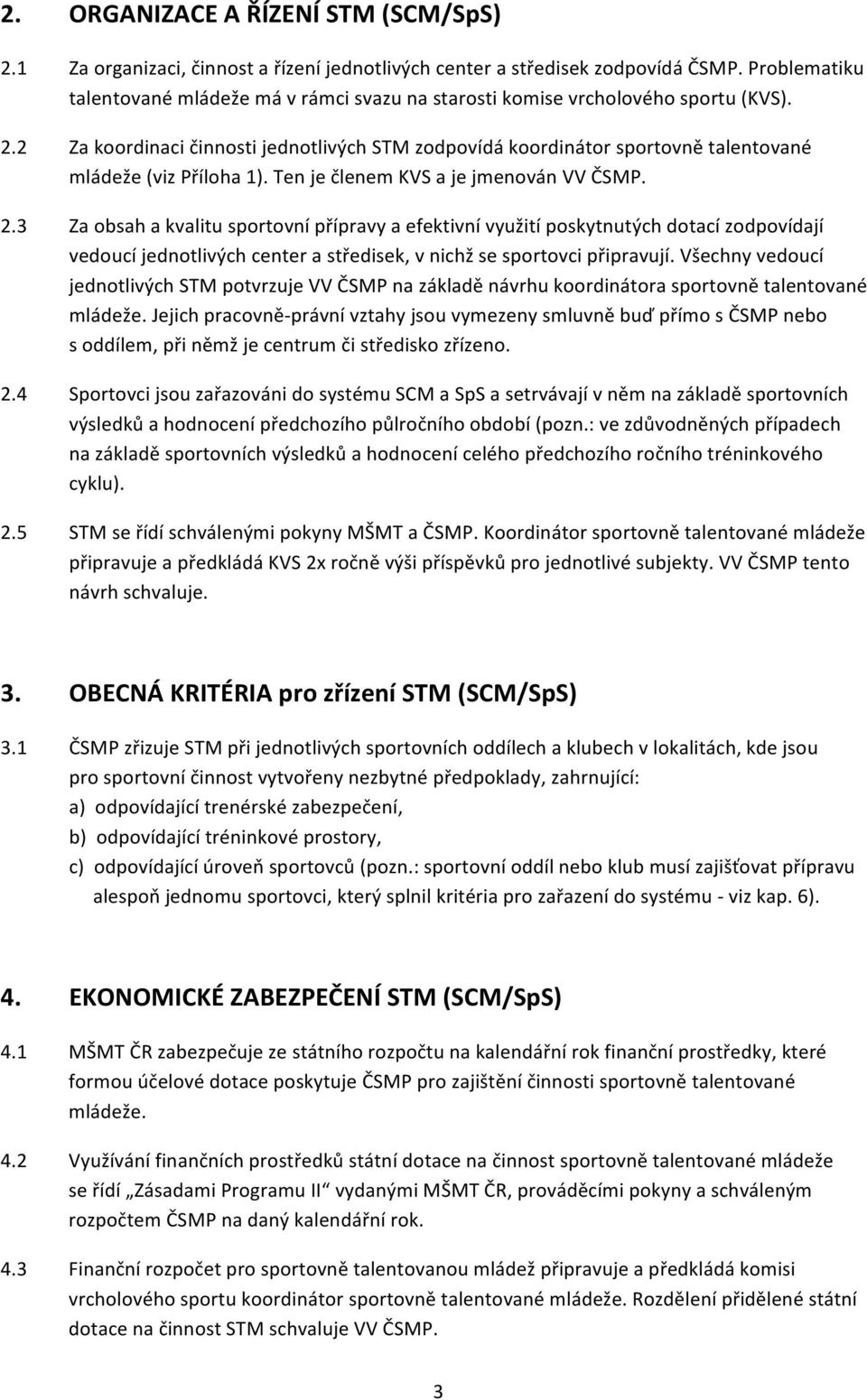 2 Za koordinaci činnosti jednotlivých STM zodpovídá koordinátor sportovně talentované mládeže (viz Příloha 1). Ten je členem KVS a je jmenován VV ČSMP. 2.