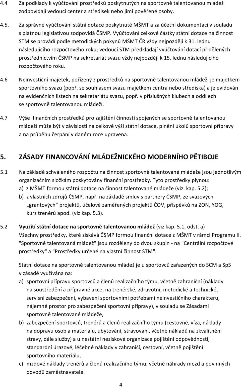 Vyúčtování celkové částky státní dotace na činnost STM se provádí podle metodických pokynů MŠMT ČR vždy nejpozději k 31.