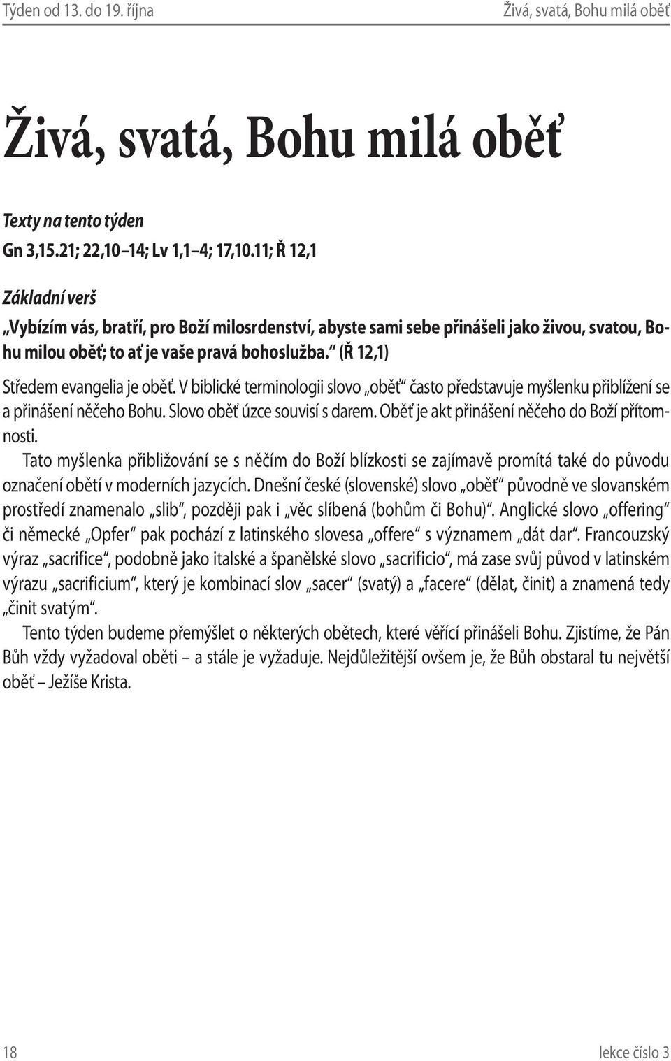 (Ř 12,1) Středem evangelia je oběť. V biblické terminologii slovo oběť často představuje myšlenku přiblížení se a přinášení něčeho Bohu. Slovo oběť úzce souvisí s darem.