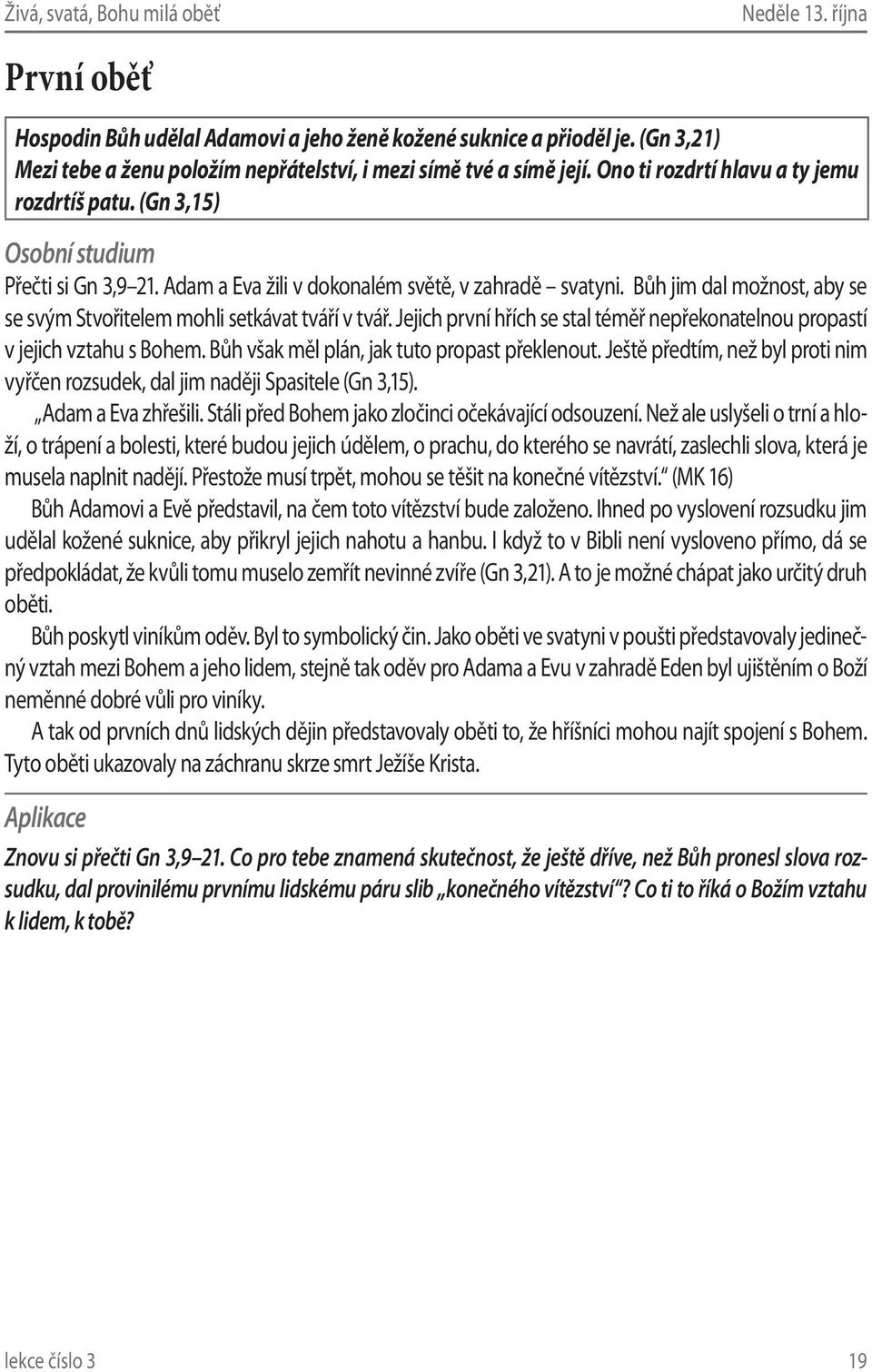 Bůh jim dal možnost, aby se se svým Stvořitelem mohli setkávat tváří v tvář. Jejich první hřích se stal téměř nepřekonatelnou propastí v jejich vztahu s Bohem.