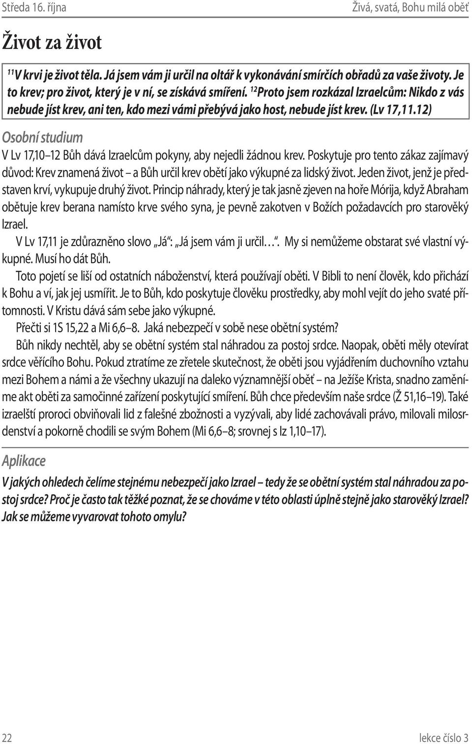 12) V Lv 17,10 12 Bůh dává Izraelcům pokyny, aby nejedli žádnou krev. Poskytuje pro tento zákaz zajímavý důvod: Krev znamená život a Bůh určil krev obětí jako výkupné za lidský život.