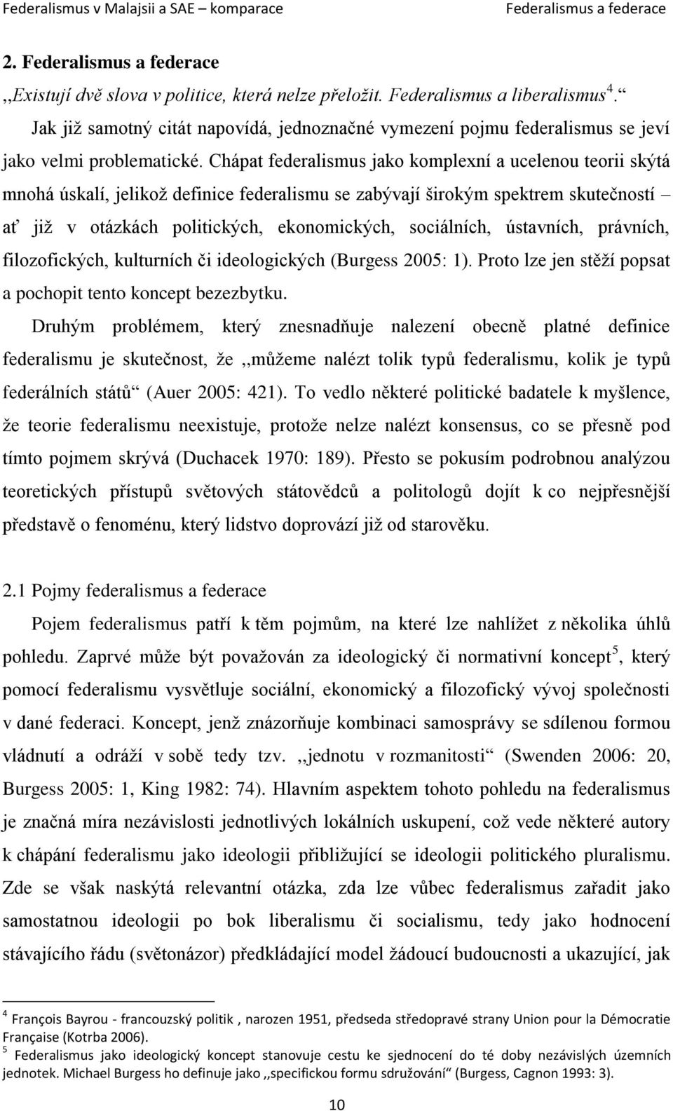 Chápat federalismus jako komplexní a ucelenou teorii skýtá mnohá úskalí, jelikož definice federalismu se zabývají širokým spektrem skutečností ať již v otázkách politických, ekonomických, sociálních,