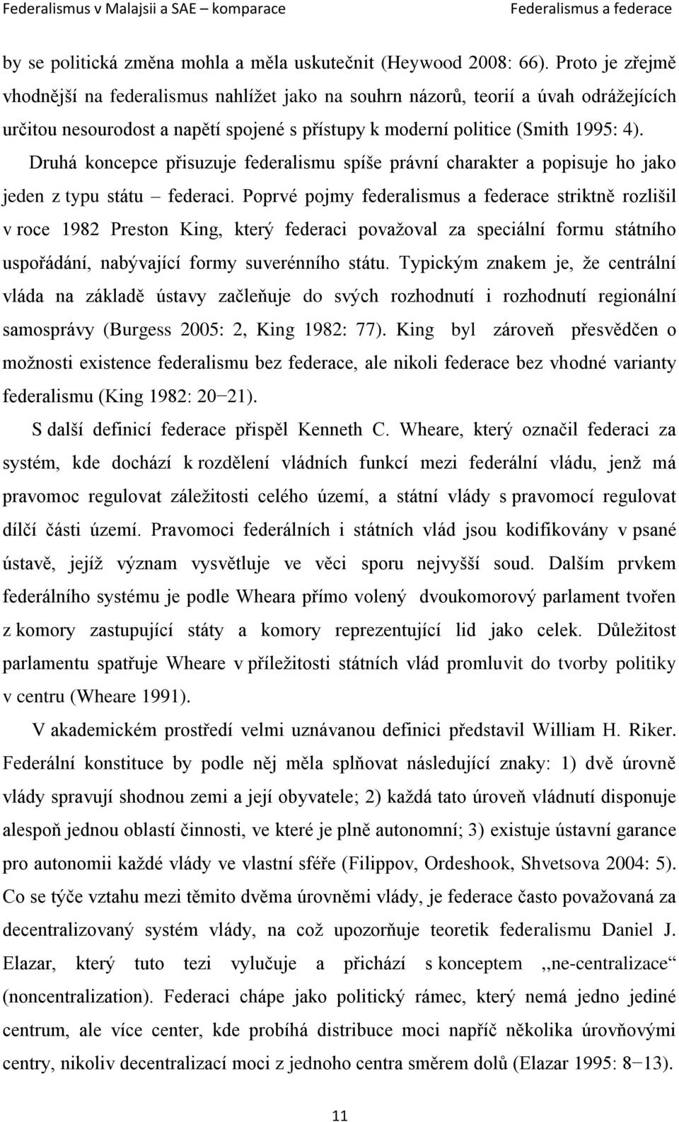 Druhá koncepce přisuzuje federalismu spíše právní charakter a popisuje ho jako jeden z typu státu federaci.