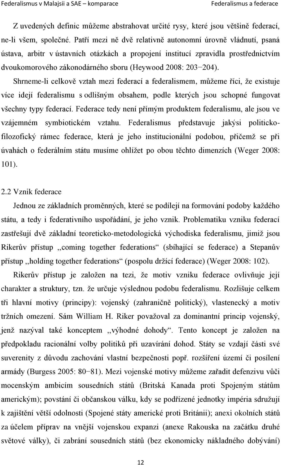 204). Shrneme-li celkově vztah mezi federací a federalismem, můžeme říci, že existuje více idejí federalismu s odlišným obsahem, podle kterých jsou schopné fungovat všechny typy federací.