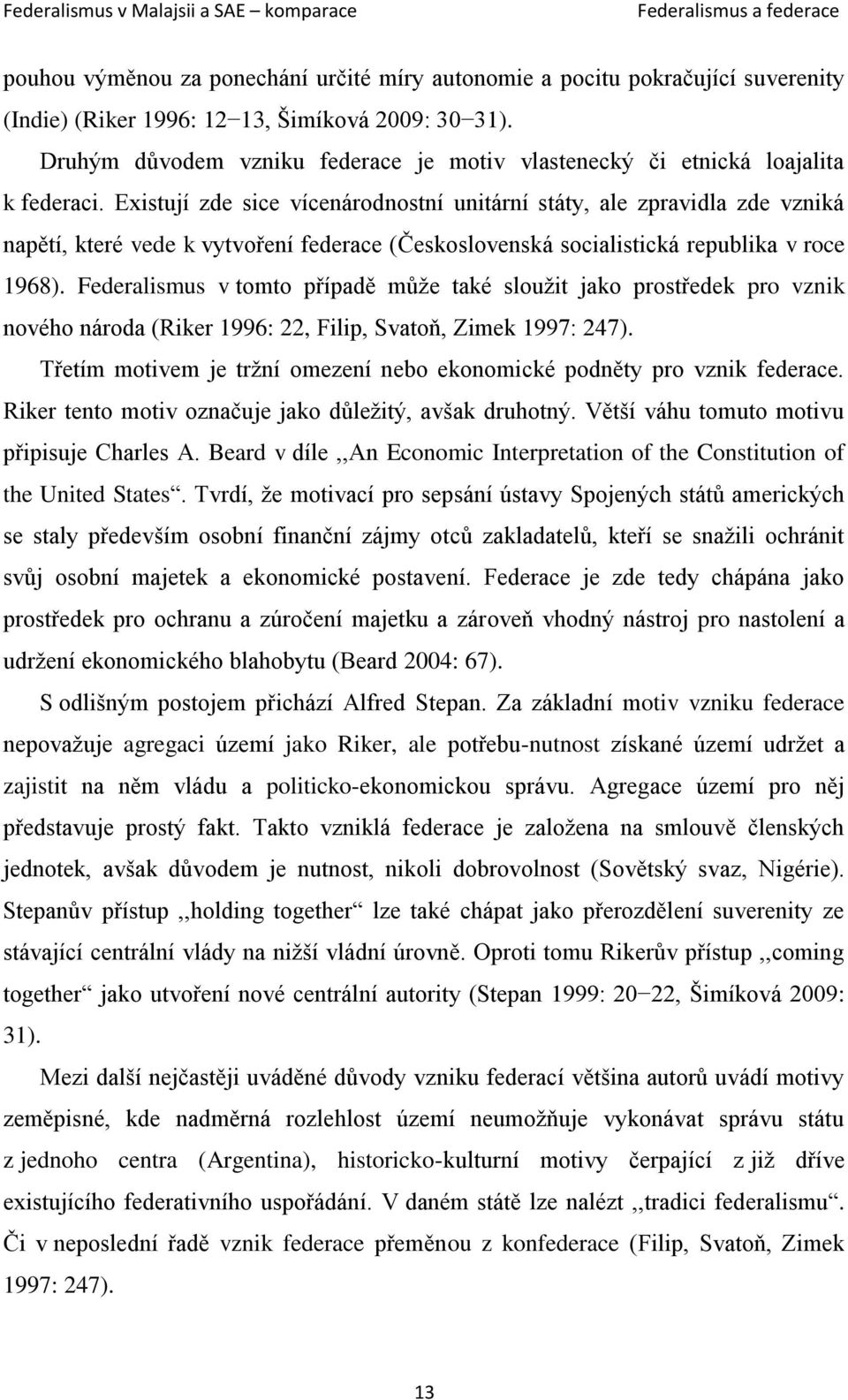 Existují zde sice vícenárodnostní unitární státy, ale zpravidla zde vzniká napětí, které vede k vytvoření federace (Československá socialistická republika v roce 1968).