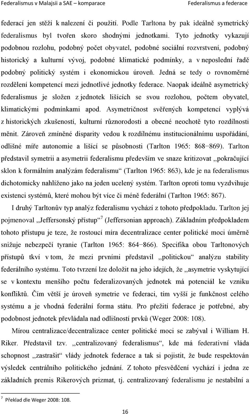 systém i ekonomickou úroveň. Jedná se tedy o rovnoměrné rozdělení kompetencí mezi jednotlivé jednotky federace.