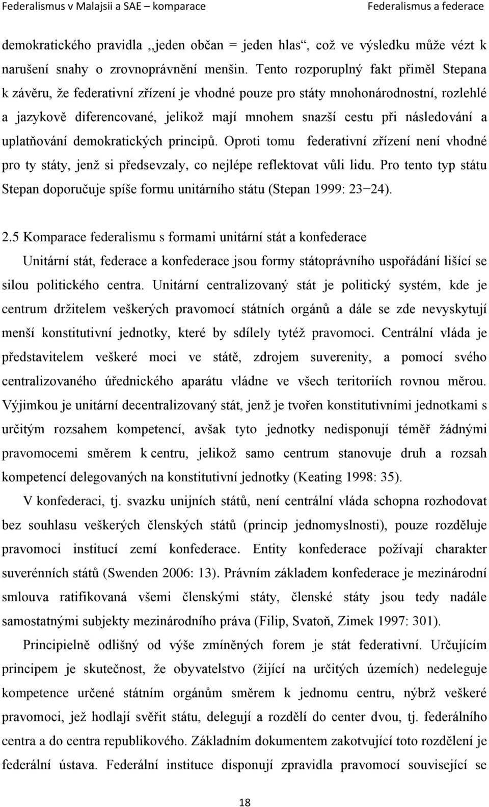 a uplatňování demokratických principů. Oproti tomu federativní zřízení není vhodné pro ty státy, jenž si předsevzaly, co nejlépe reflektovat vůli lidu.