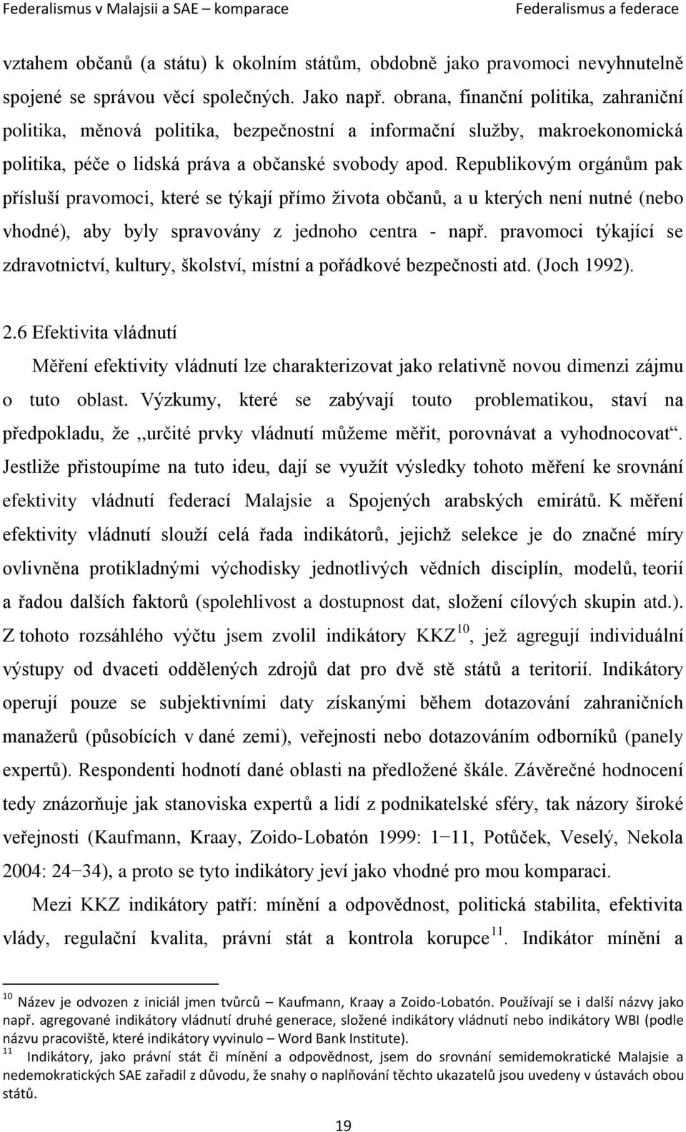 Republikovým orgánům pak přísluší pravomoci, které se týkají přímo života občanů, a u kterých není nutné (nebo vhodné), aby byly spravovány z jednoho centra - např.