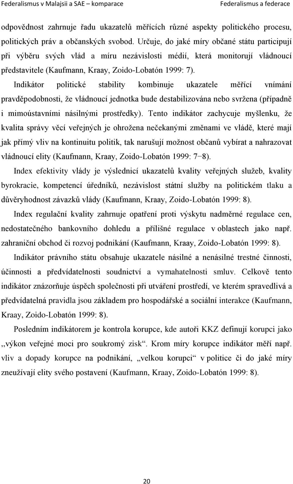 Indikátor politické stability kombinuje ukazatele měřící vnímání pravděpodobnosti, že vládnoucí jednotka bude destabilizována nebo svržena (případně i mimoústavními násilnými prostředky).