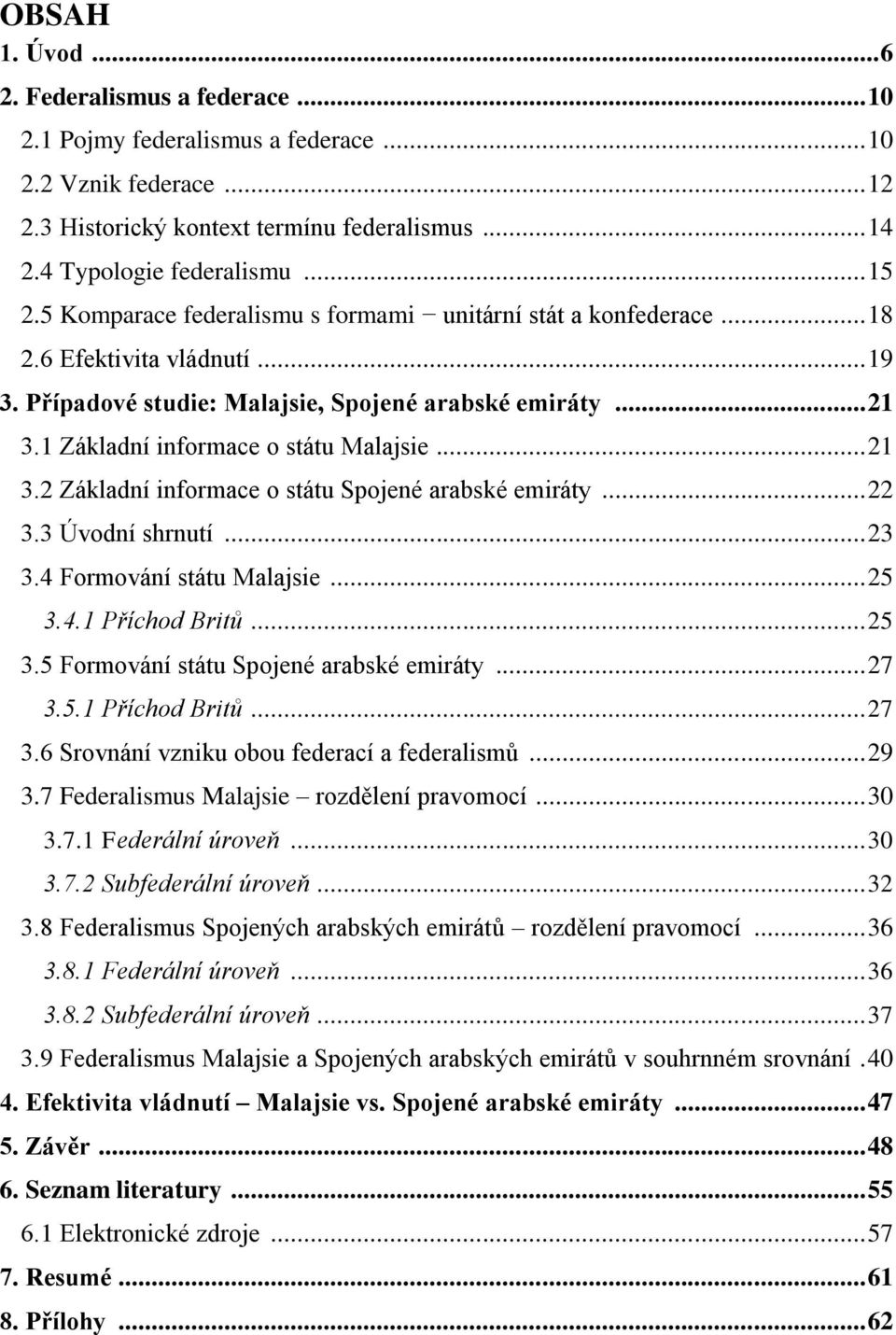 .. 21 3.2 Základní informace o státu Spojené arabské emiráty... 22 3.3 Úvodní shrnutí... 23 3.4 Formování státu Malajsie... 25 3.4.1 Příchod Britů... 25 3.5 Formování státu Spojené arabské emiráty.