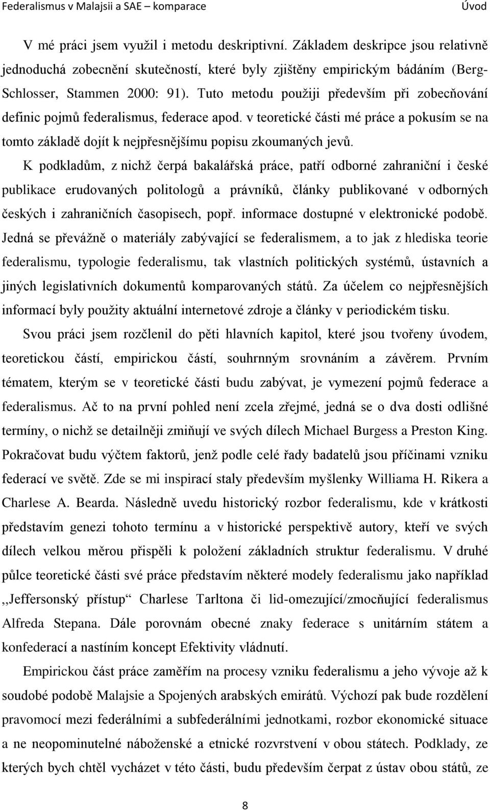 K podkladům, z nichž čerpá bakalářská práce, patří odborné zahraniční i české publikace erudovaných politologů a právníků, články publikované v odborných českých i zahraničních časopisech, popř.