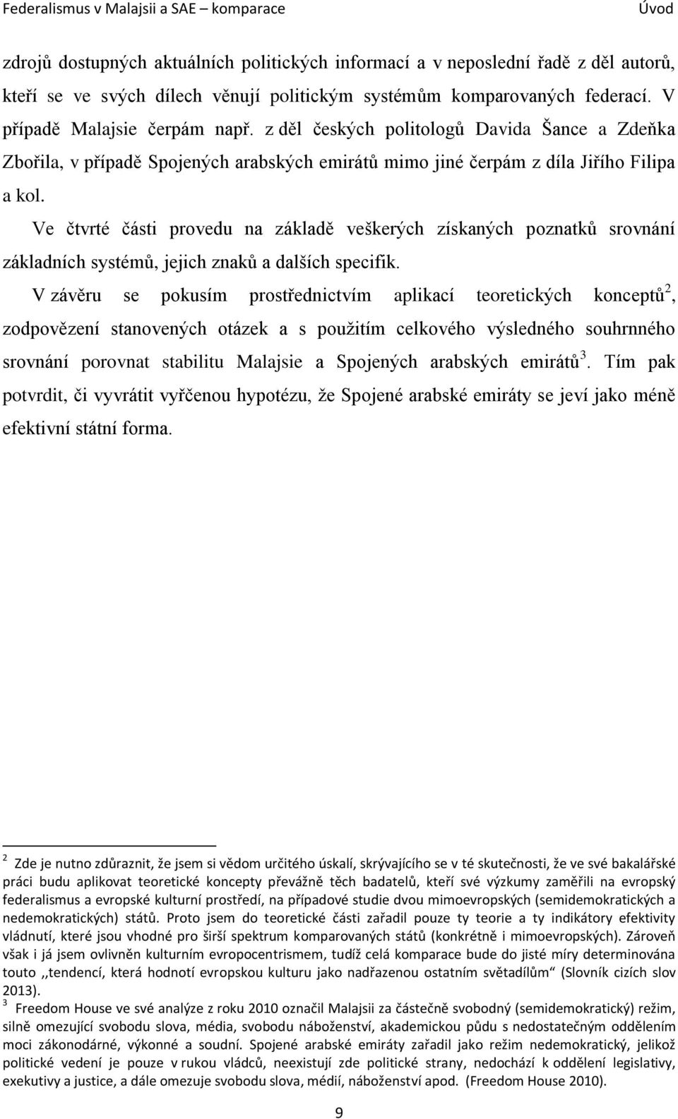 Ve čtvrté části provedu na základě veškerých získaných poznatků srovnání základních systémů, jejich znaků a dalších specifik.