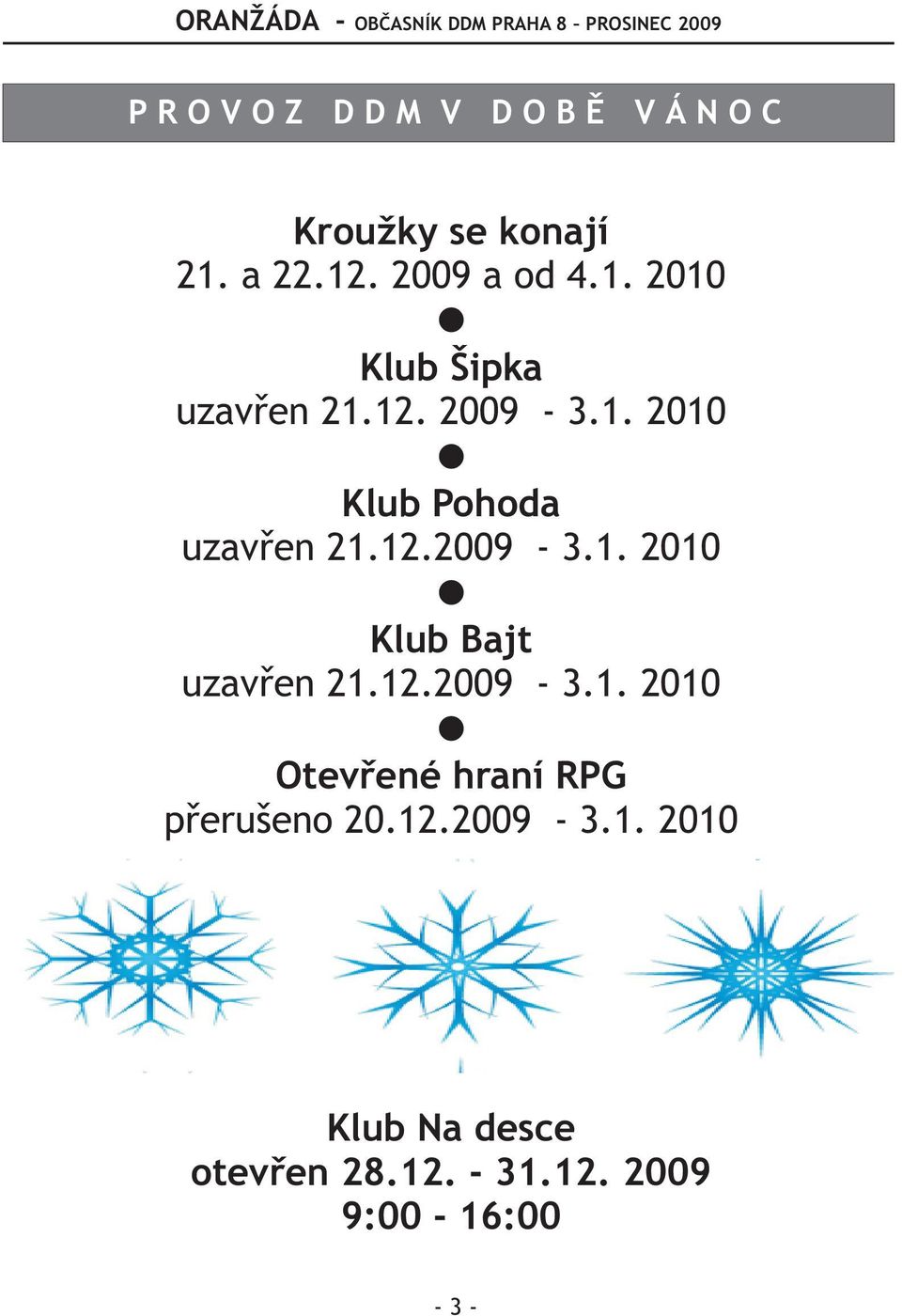 12.2009-3.1. 2010 Klub Bajt uzavøen 21.12.2009-3.1. 2010 Otevøené hraní RPG pøerušeno 20.