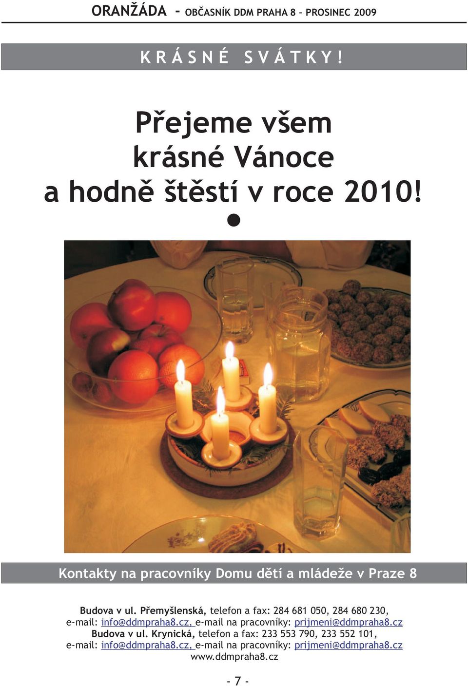 Pøemyšlenská, telefon a fax: 284 681 050, 284 680 230, e-mail: info@ddmpraha8.