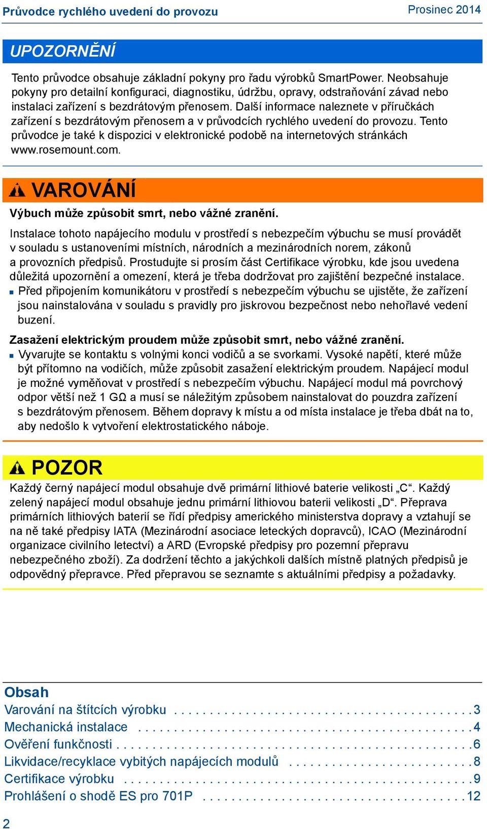 Další informace naleznete v příručkách zařízení s bezdrátovým přenosem a v průvodcích rychlého uvedení do provozu.