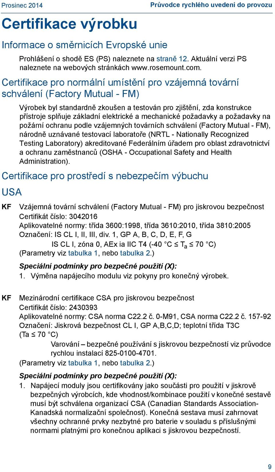 mechanické požadavky a požadavky na požární ochranu podle vzájemných továrních schválení (Factory Mutual - FM), národně uznávané testovací laboratoře (NRTL - Nationally Recognized Testing Laboratory)