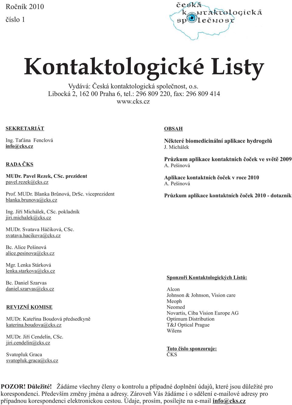 cz OBSAH Nìkteré biomedicinální aplikace hydrogelù J. Michálek Prùzkum aplikace kontaktních èoèek ve svìtì 2009 A. Pešinová Aplikace kontaktních èoèek v roce 2010 A.