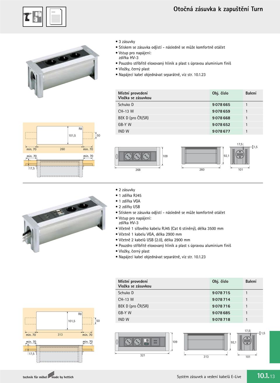 číslo Balení Vložka se zásuvkou Schuko D 9 078 665 1 CH-13 W 9 078 659 1 BEK D (pro ČR/SR) 9 078 668 1 101,5 R8 50 GB-Y W 9 078 652 1 IND W 9 078 677 1 min. 70 260 min. 70 17,5 1,5 min. 70 min.