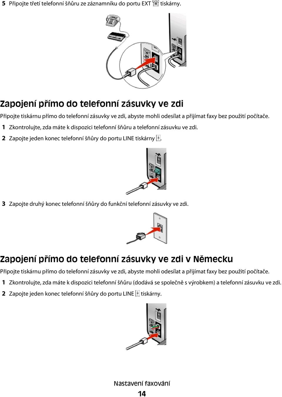 1 Zkontrolujte, zda máte k dispozici telefonní šňůru a telefonní zásuvku ve zdi. 2 Zapojte jeden konec telefonní šňůry do portu LINE tiskárny.