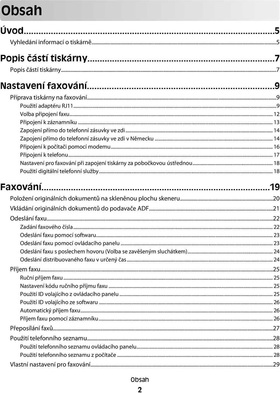 .. 14 Připojení k počítači pomocí modemu... 16 Připojení k telefonu... 17 Nastavení pro faxování při zapojení tiskárny za pobočkovou ústřednou... 18 Použití digitální telefonní služby... 18 Faxování.